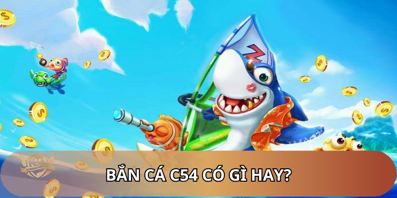 Lý do nên tham gia sảnh bắn cá C54